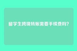 留学生跨境转账需要手续费吗？