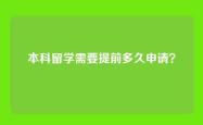 本科留学需要提前多久申请？