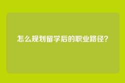 怎么规划留学后的职业路径？