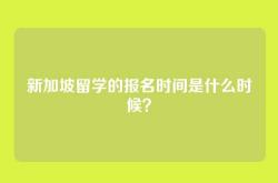 新加坡留学的报名时间是什么时候？