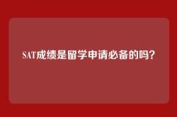 SAT成绩是留学申请必备的吗？