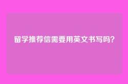留学推荐信需要用英文书写吗？