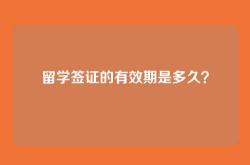 留学签证的有效期是多久？