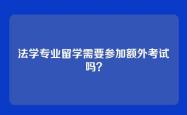 法学专业留学需要参加额外考试吗？