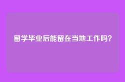 留学毕业后能留在当地工作吗？
