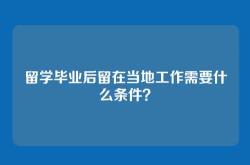 留学毕业后留在当地工作需要什么条件？