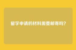 留学申请的材料需要邮寄吗？