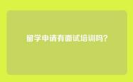 留学申请有面试培训吗？
