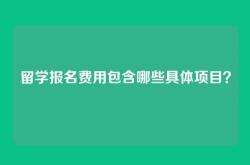留学报名费用包含哪些具体项目？