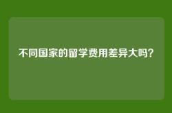 不同国家的留学费用差异大吗？