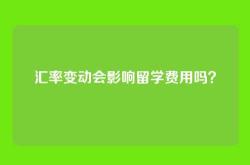 汇率变动会影响留学费用吗？
