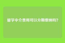 留学中介费用可以分期缴纳吗？