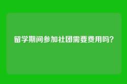 留学期间参加社团需要费用吗？
