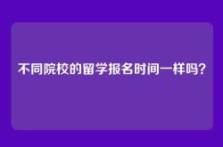 不同院校的留学报名时间一样吗？