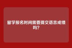 留学报名时间需要提交语言成绩吗？