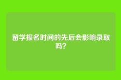 留学报名时间的先后会影响录取吗？