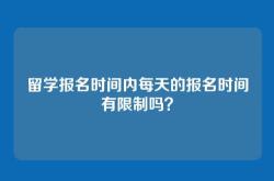 留学报名时间内每天的报名时间有限制吗？