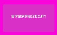 留学国家的治安怎么样？