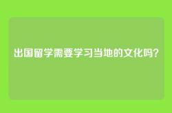 出国留学需要学习当地的文化吗？