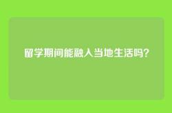 留学期间能融入当地生活吗？