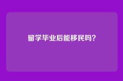 留学毕业后能移民吗？