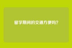 留学期间的交通方便吗？