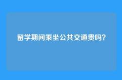 留学期间乘坐公共交通贵吗？