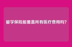 留学保险能覆盖所有医疗费用吗？