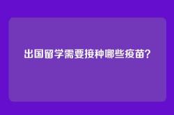 出国留学需要接种哪些疫苗？