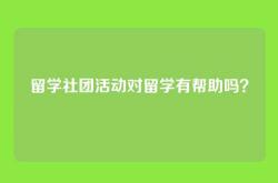 留学社团活动对留学有帮助吗？