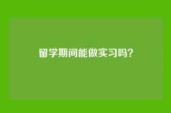 留学期间能做实习吗？