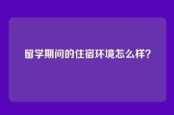 留学期间的住宿环境怎么样？