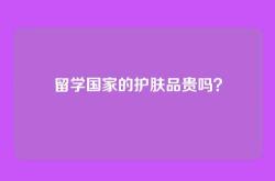 留学国家的护肤品贵吗？