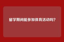 留学期间能参加体育活动吗？