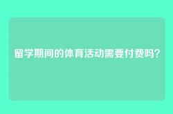 留学期间的体育活动需要付费吗？
