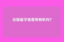 出国留学需要带相机吗？