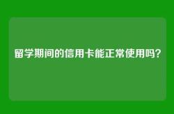 留学期间的信用卡能正常使用吗？