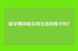 留学期间能买到合适的帽子吗？
