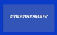 留学国家的洗漱用品贵吗？