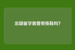 出国留学需要带拖鞋吗？