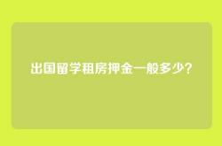 出国留学租房押金一般多少？