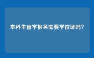 本科生留学报名需要学位证吗？