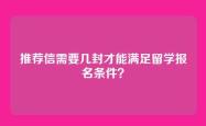 推荐信需要几封才能满足留学报名条件？