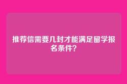 推荐信需要几封才能满足留学报名条件？