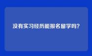 没有实习经历能报名留学吗？