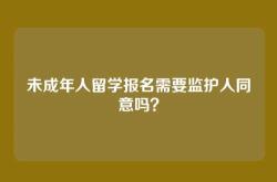 未成年人留学报名需要监护人同意吗？