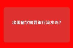 出国留学需要银行流水吗？