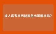 成人高考学历能报名出国留学吗？