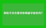 保险不符合要求影响留学报名吗？