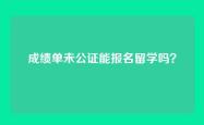 成绩单未公证能报名留学吗？